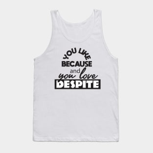 You like because and you love despite Tank Top